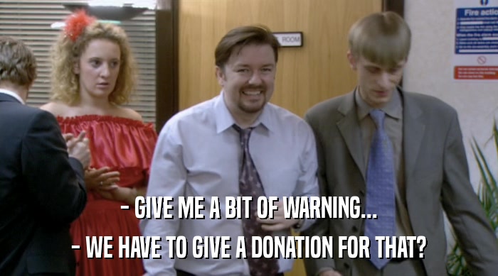 - GIVE ME A BIT OF WARNING... - WE HAVE TO GIVE A DONATION FOR THAT? 