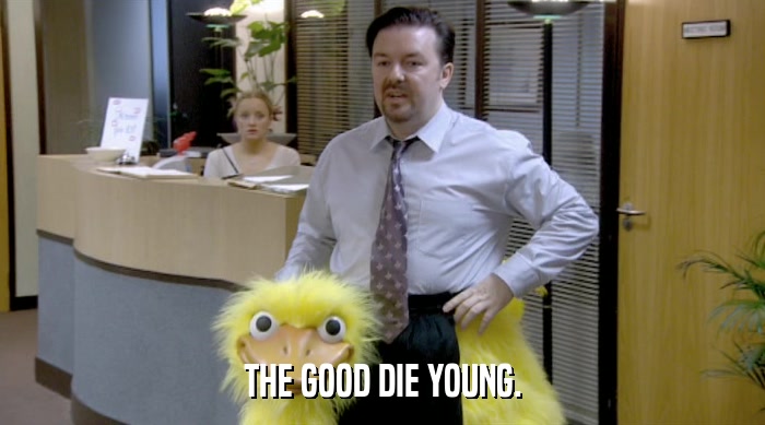 THE GOOD DIE YOUNG.  