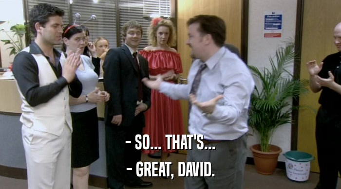 - SO... THAT'S...
 - GREAT, DAVID. 