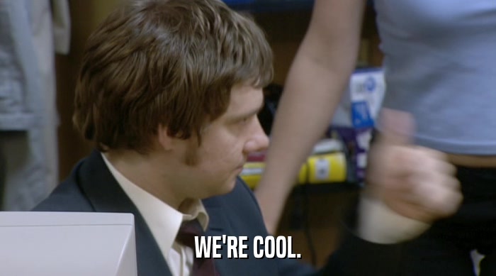 WE'RE COOL.  