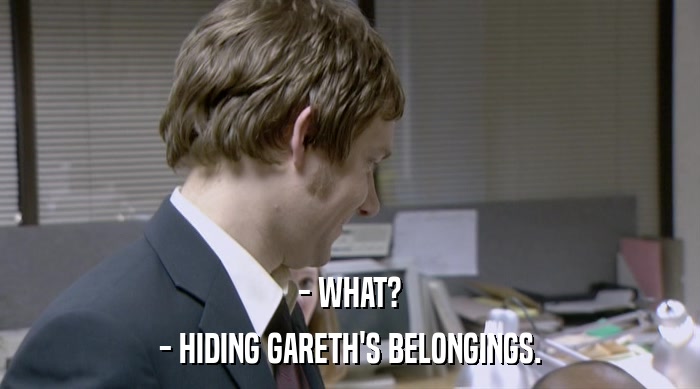 - WHAT? - HIDING GARETH'S BELONGINGS. 