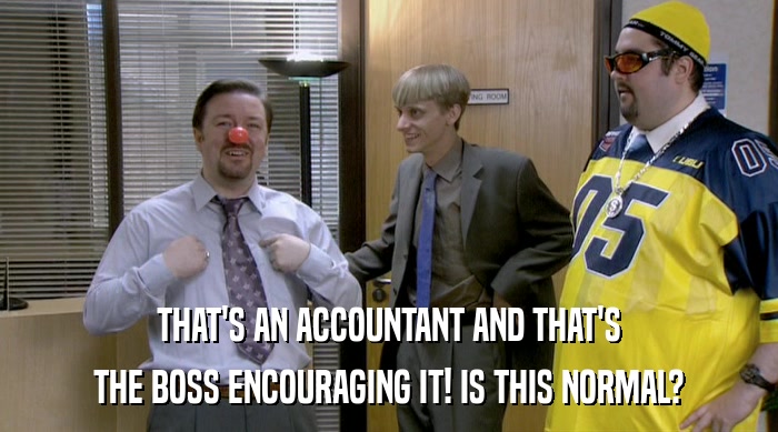THAT'S AN ACCOUNTANT AND THAT'S
 THE BOSS ENCOURAGING IT! IS THIS NORMAL? 