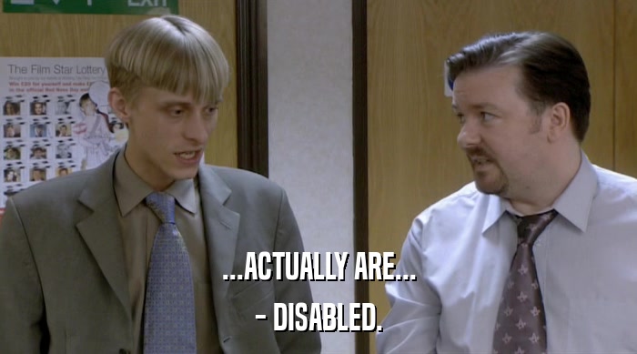 ...ACTUALLY ARE...
 - DISABLED. 