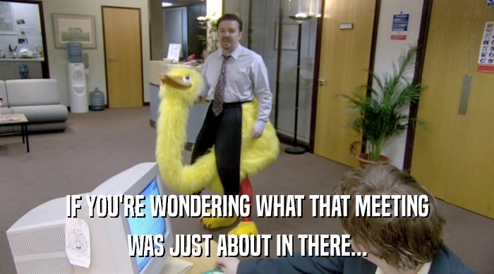 IF YOU'RE WONDERING WHAT THAT MEETING WAS JUST ABOUT IN THERE... 