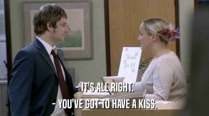 - IT'S ALL RIGHT. - YOU'VE GOT TO HAVE A KISS. 