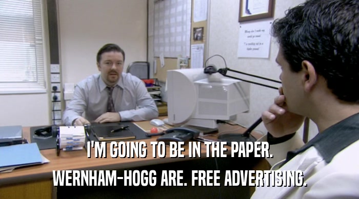 I'M GOING TO BE IN THE PAPER. WERNHAM-HOGG ARE. FREE ADVERTISING. 