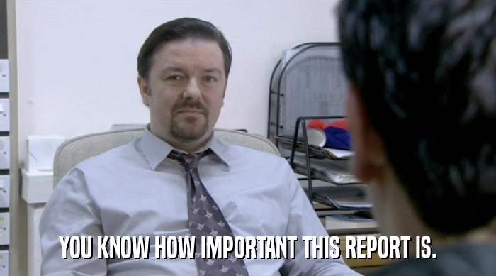 YOU KNOW HOW IMPORTANT THIS REPORT IS.  