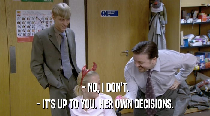 - NO, I DON'T. - IT'S UP TO YOU. HER OWN DECISIONS. 