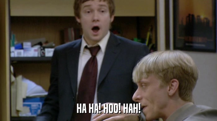 HA HA! HOO! HAH!  
