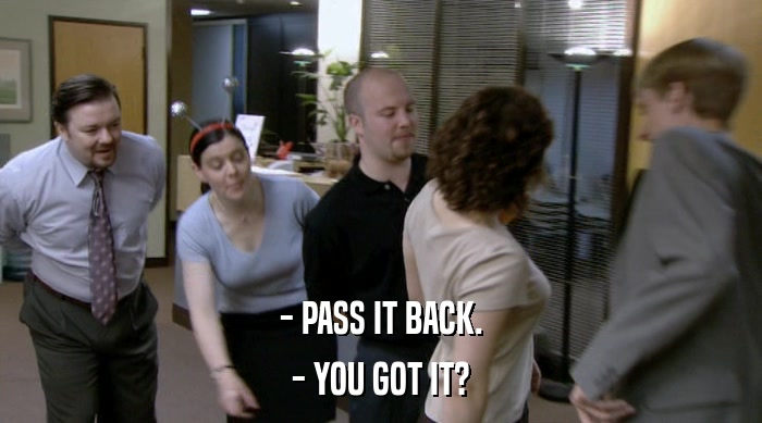 - PASS IT BACK. - YOU GOT IT? 