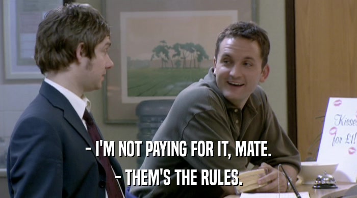 - I'M NOT PAYING FOR IT, MATE. - THEM'S THE RULES. 