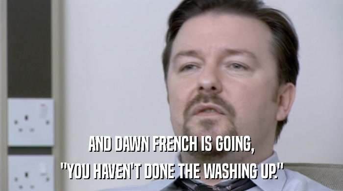 AND DAWN FRENCH IS GOING, 