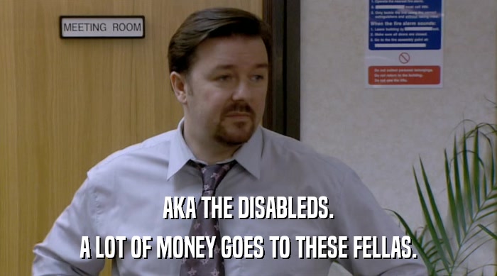 AKA THE DISABLEDS.
 A LOT OF MONEY GOES TO THESE FELLAS. 