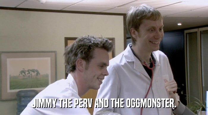 JIMMY THE PERV AND THE OGGMONSTER.  