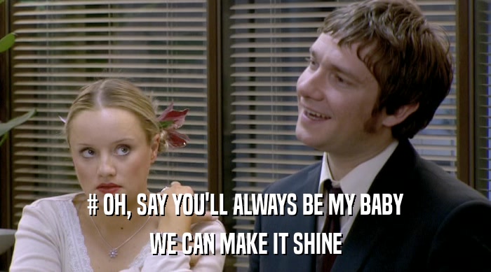 # OH, SAY YOU'LL ALWAYS BE MY BABY WE CAN MAKE IT SHINE 