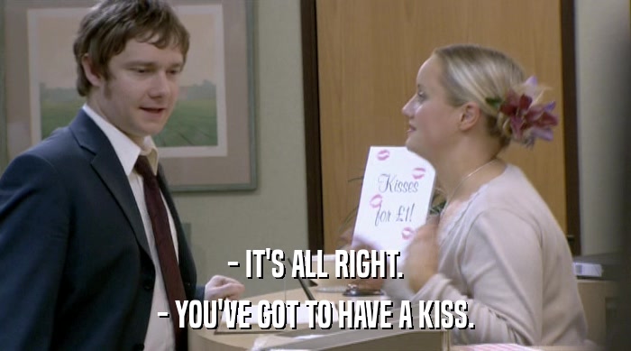- IT'S ALL RIGHT. - YOU'VE GOT TO HAVE A KISS. 