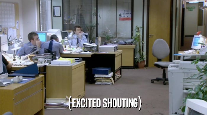 (EXCITED SHOUTING)  