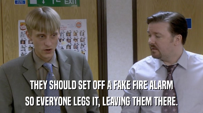 THEY SHOULD SET OFF A FAKE FIRE ALARM SO EVERYONE LEGS IT, LEAVING THEM THERE. 