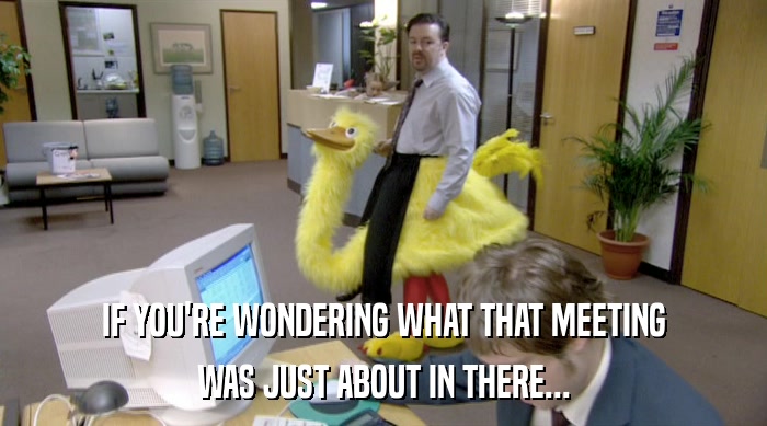 IF YOU'RE WONDERING WHAT THAT MEETING WAS JUST ABOUT IN THERE... 