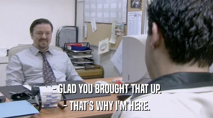 - GLAD YOU BROUGHT THAT UP. - THAT'S WHY I'M HERE. 
