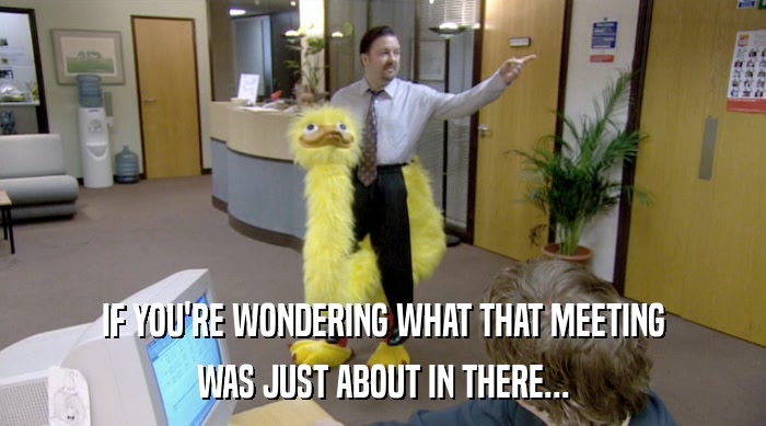 IF YOU'RE WONDERING WHAT THAT MEETING WAS JUST ABOUT IN THERE... 