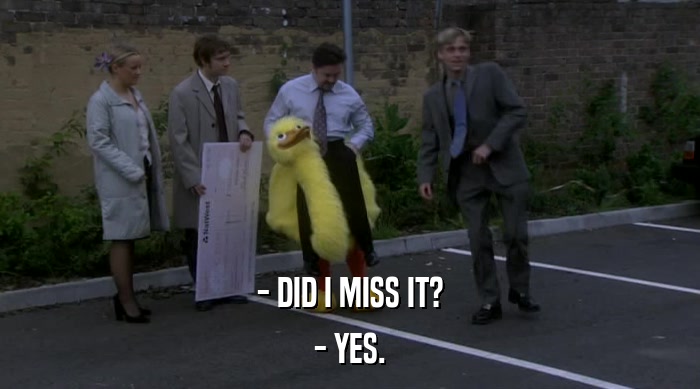 - DID I MISS IT? - YES. 
