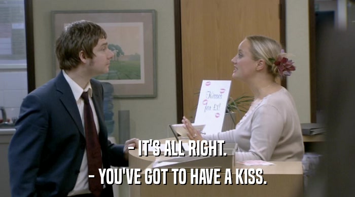 - IT'S ALL RIGHT. - YOU'VE GOT TO HAVE A KISS. 
