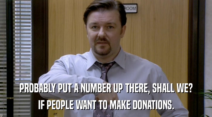 PROBABLY PUT A NUMBER UP THERE, SHALL WE? IF PEOPLE WANT TO MAKE DONATIONS. 