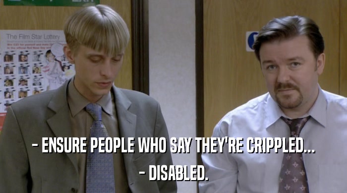 - ENSURE PEOPLE WHO SAY THEY'RE CRIPPLED...
 - DISABLED. 