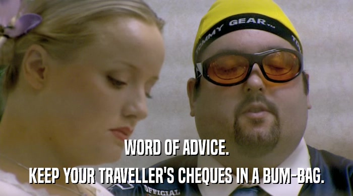 WORD OF ADVICE. KEEP YOUR TRAVELLER'S CHEQUES IN A BUM-BAG. 