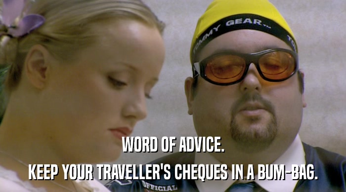 WORD OF ADVICE. KEEP YOUR TRAVELLER'S CHEQUES IN A BUM-BAG. 