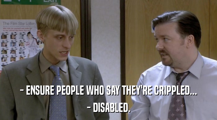 - ENSURE PEOPLE WHO SAY THEY'RE CRIPPLED...
 - DISABLED. 