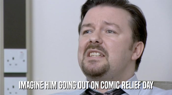 IMAGINE HIM GOING OUT ON COMIC RELIEF DAY  