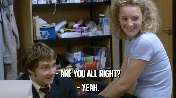 - ARE YOU ALL RIGHT? - YEAH. 