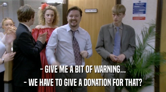 - GIVE ME A BIT OF WARNING... - WE HAVE TO GIVE A DONATION FOR THAT? 