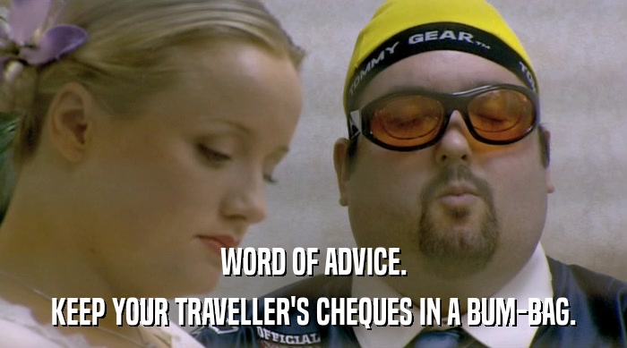 WORD OF ADVICE. KEEP YOUR TRAVELLER'S CHEQUES IN A BUM-BAG. 