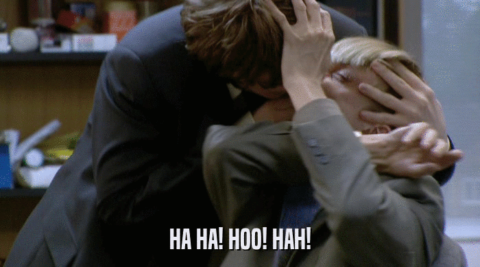 HA HA! HOO! HAH!  