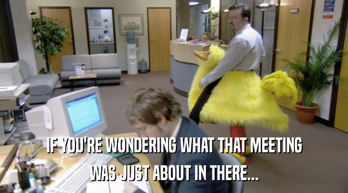 IF YOU'RE WONDERING WHAT THAT MEETING WAS JUST ABOUT IN THERE... 