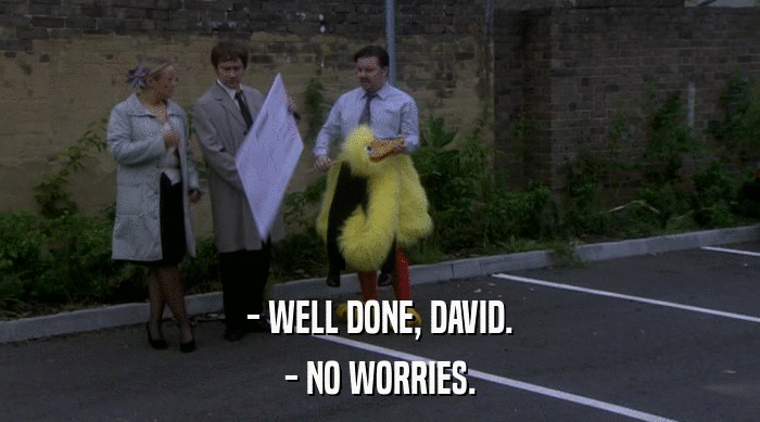 - WELL DONE, DAVID. - NO WORRIES. 