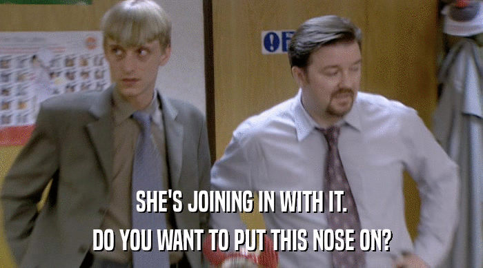 SHE'S JOINING IN WITH IT. DO YOU WANT TO PUT THIS NOSE ON? 