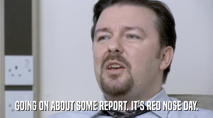 GOING ON ABOUT SOME REPORT. IT'S RED NOSE DAY.  