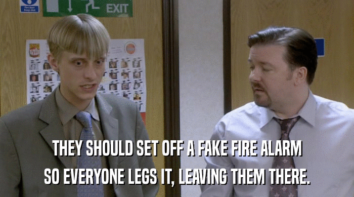 THEY SHOULD SET OFF A FAKE FIRE ALARM SO EVERYONE LEGS IT, LEAVING THEM THERE. 