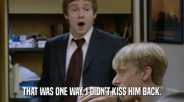 THAT WAS ONE WAY. I DIDN'T KISS HIM BACK.  