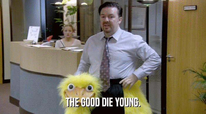 THE GOOD DIE YOUNG.  