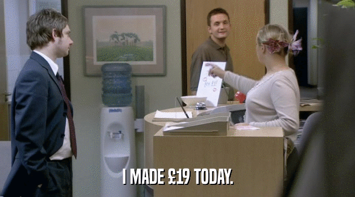 I MADE £19 TODAY.  