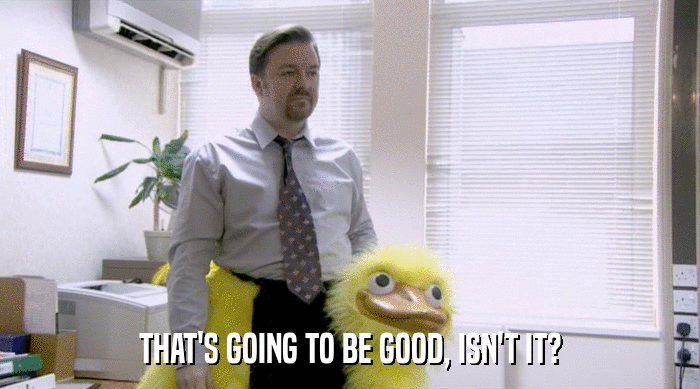 THAT'S GOING TO BE GOOD, ISN'T IT?  