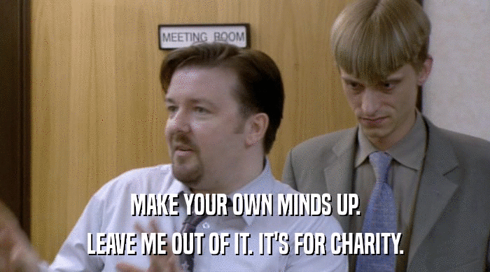 MAKE YOUR OWN MINDS UP. LEAVE ME OUT OF IT. IT'S FOR CHARITY. 