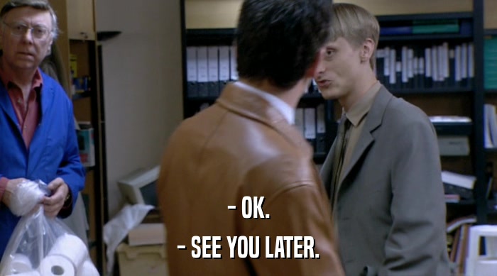 - OK. - SEE YOU LATER. 