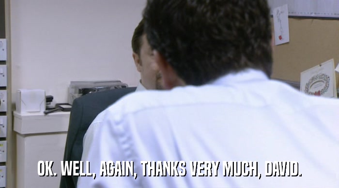 OK. WELL, AGAIN, THANKS VERY MUCH, DAVID.  