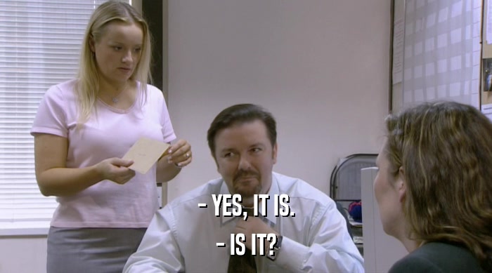 - YES, IT IS. - IS IT? 